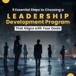 5 Essential Steps to Choosing a Leadership Development Program That Aligns with Your Goals