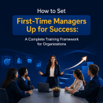 How to Set First-Time Managers Up for Success A Complete Training Framework for Organizations