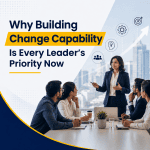 Why Building Change Capability Is Every Leader’s Priority Now