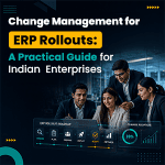 Change Management for ERP Rollouts: Practical Guide for Indian Enterprises